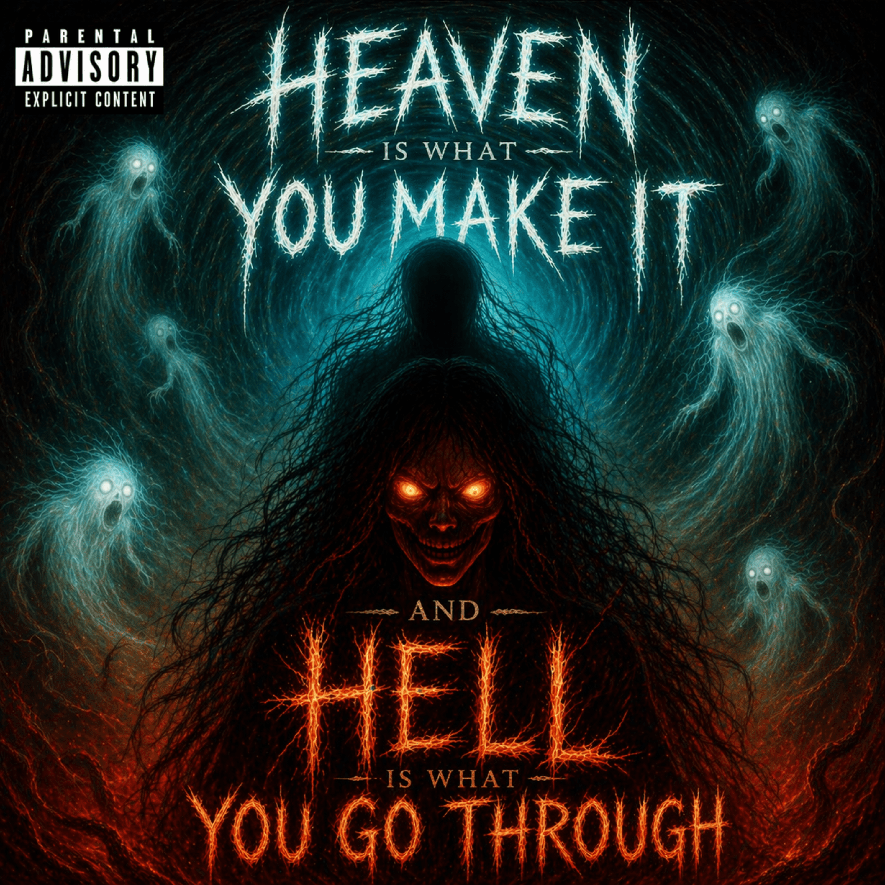 HEAVEN IS WHAT YOU MAKE IT AND HELL IS WHAT YOU GO THROUGH
